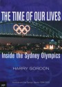 The Time of Our Lives: Inside the Sydney Olympics: Australia and the Olympic Games 1994-2002 - Harry Gordon, John M. Coates, Ian Thorpe, Cathy Freeman