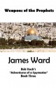 Weapons of the Prophets: Bob Steck's 'Adventures of a Spymaster' - Book Three - James Ward