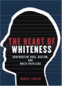 The Heart of Whiteness: Confronting Race, Racism, and White Privilege - Robert Jensen