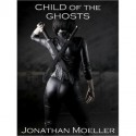 Child of the Ghosts - Jonathan Moeller