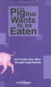 The Pig That Wants to be Eaten: And Ninety Nine Other Thought Experiments - Julian Baggini