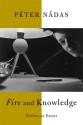 Fire and Knowledge: Fiction and Essays - Péter Nádas, Imre Goldstein