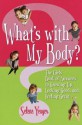 What's with My Body?: The Girls' Book of Answers to Growing Up, Looking Good, and Feeling Great - Selene Yeager