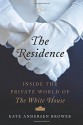 The Residence: Inside the Private World of the White House - Kate Andersen Brower