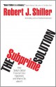 The Subprime Solution: How Today's Global Financial Crisis Happened, and What to Do about It - Robert J. Shiller