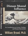 Distant Mental Influence: Its Contributions to Science, Healing, and Human Interactions (Studies in Consciousness) - William Braud