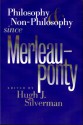 Philosophy And Non Philosophy Since Merleau Ponty - Hugh J. Silverman