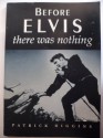 Before Elvis, There Was Nothing - Patrick Higgins