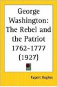 George Washington: The Rebel and the Patriot 1762-1777 - Rupert Hughes