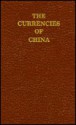 The currencies of China: An investigation of gold & silver transactions affecting China, with a section on copper - Eduard Kann