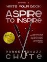 Write Your Book: Aspire to Inspire - Robert Chazz Chute