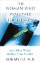 The Woman Who Swallowed a Toothbrush: And Other Weird Medical Case Histories - Rob Myers