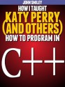 How I taught Katy Perry (and others) to program in C++ - John Smiley