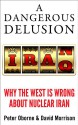 A Dangerous Delusion: Why the Iranian Nuclear Threat Is a Myth - Peter Oborne, David Morrison