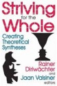 Striving for the Whole: Creating Theoretical Syntheses - Rainer Diriwachter, Jaan Valsiner