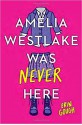 Amelia Westlake Was Never Here - Erin Gough