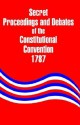 Secret Proceedings and Debates of the Constitutional Convention, 1787 - Robert Yates