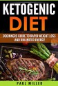 The Ketogenic Diet: Beginner's Guide to Rapid Weight Loss and Unlimited Energy (keto diet, ketogenic diet,weight loss, ketogenic diet for weight loss,low carb, low carb diet) - Paul Miller