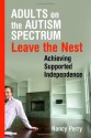 Adults on the Autism Spectrum Leave the Nest: Achieving Supported Independence - Nancy Perry