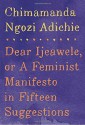 Dear Ijeawele, or A Feminist Manifesto in Fifteen Suggestions - Chimamanda Ngozi Adichie