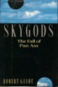 Skygods: The Fall of Pan Am - Robert Gandt