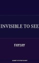 Invisible to See - FayJay