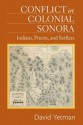 Conflict in Colonial Sonora: Indians, Priests, and Settlers - David Yetman