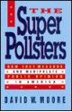 The Superpollsters: How They Measure And Manipulate Public Opinion In America - David W. Moore