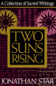 Two Suns Rising: A Collection of Sacred Writings - Jonathan Star