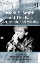 Mark E. Smith and the Fall: Art, Music and Politics. Edited by Michael Goddard and Benjamin Halligan - Michael Goddard, Benjamin Halligan