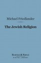 The Jewish Religion (Barnes & Noble Digital Library) - Michael Friedländer