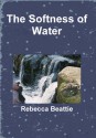 The Softness of Water - Rebecca Beattie