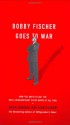 Bobby Fischer Goes to War: How the Soviets Lost the Most Extraordinary Chess Match of All Time - David Edmonds, John Eidinow