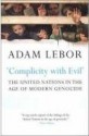 Complicity with Evil: The United Nations in the Age of Modern Genocide - Adam LeBor