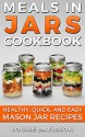 Meals in Jars Cookbook: Healthy, Quick and Easy Mason Jar Recipes - Louise Davidson