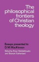 The Philosophical Frontiers of Christian Theology: Essays Presented to D.M. MacKinnon - Brian Hebblethwaite, Stewart Sutherland