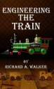 Engineering The Train (Explorations in Creativity) - Richard A. Walker