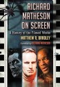 Richard Matheson on Screen: A History of the Filmed Works - Matthew R. Bradley