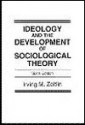 Ideology and the Development of Sociological Theory - Irving M. Zeitlin