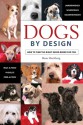 Dogs by Design: How to Find the Right Mixed Breed for You - Ilene Hochberg