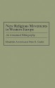 New Religious Movements in Western Europe: An Annotated Bibliography - Elisabeth Arweck, Peter B. Clarke