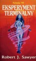 Eksperyment terminalny - Robert J. Sawyer