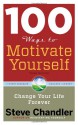 100 Ways to Motivate Yourself: Change Your Life Forever - Steve Chandler