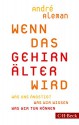 Wenn das Gehirn älter wird: Was uns ängstigt. Was wir wissen. Was wir tun können - André Aleman, Bärbel Jänicke, Marlene Müller-Haas