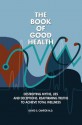 The Book of Good Health --: Destroying Myths, Lies and Deceptions. Reaffirming Truths to Achieve Total Wellness - David Cantor