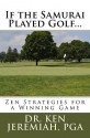 If the Samurai Played Golf...Zen Strategies for a Winning Game - Ken Jeremiah