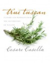 True Tuscan: Flavors and Memories from the Countryside of Tuscany - Cesare Casella