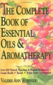 The Complete Book of Essential Oils and Aromatherapy: Over 600 Natural, Non-Toxic and Fragrant Recipes to Create Health - Beauty - a Safe Home Environment - Valerie Ann Worwood