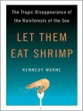 Let Them Eat Shrimp: The Tragic Disappearance of the Rainforests of the Sea - Kennedy Warne