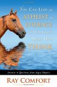 You Can Lead an Atheist to Evidence, But You Cant Make Him Think: Answers to Questions from Angry Skeptics - Ray Comfort